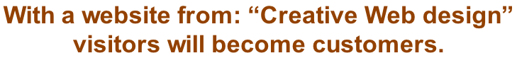 With a website from: “Creative Web design”  visitors will become customers.