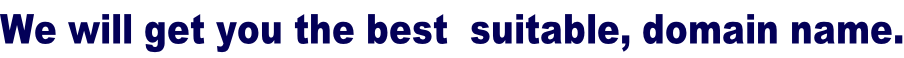 We will get you the best  suitable, domain name.